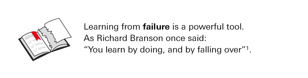 Learning from failure is a powerful tool. As Richard Branson once said: "You learn by doing, and by falling over" 1